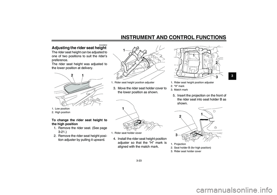 YAMAHA FJR1300AS 2006  Owners Manual INSTRUMENT AND CONTROL FUNCTIONS
3-23
3
EAU39632
Adjusting the rider seat height The rider seat height can be adjusted to
one of two positions to suit the rider’s
preference.
The rider seat height w
