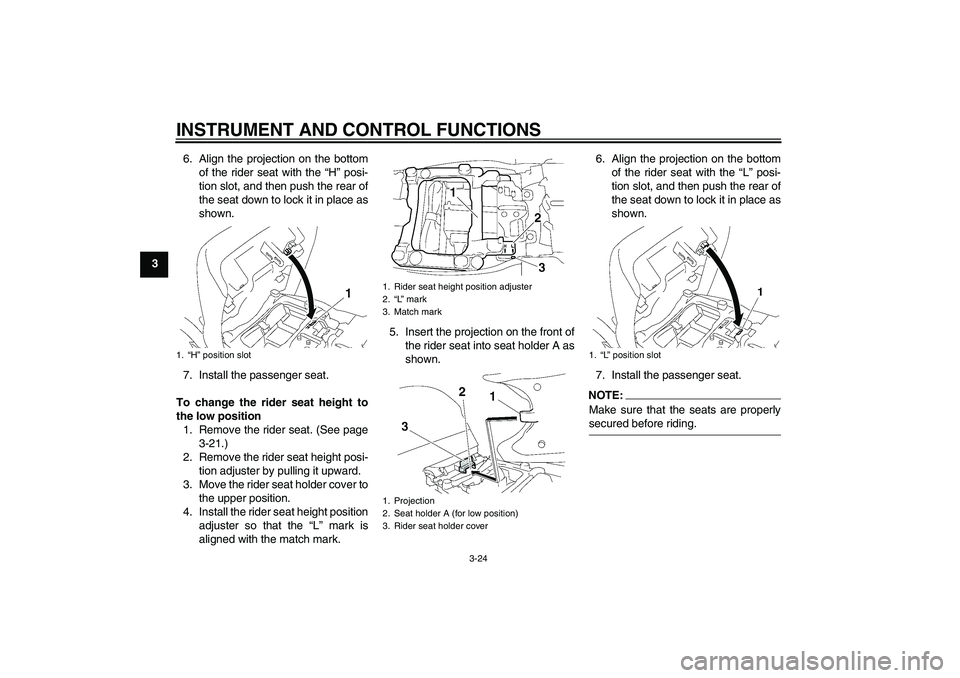 YAMAHA FJR1300AS 2006 Owners Manual INSTRUMENT AND CONTROL FUNCTIONS
3-24
36. Align the projection on the bottom
of the rider seat with the “H” posi-
tion slot, and then push the rear of
the seat down to lock it in place as
shown.
7 YAMAHA FJR1300AS 2006 Owners Manual INSTRUMENT AND CONTROL FUNCTIONS
3-24
36. Align the projection on the bottom
of the rider seat with the “H” posi-
tion slot, and then push the rear of
the seat down to lock it in place as
shown.
7