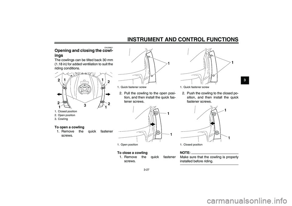 YAMAHA FJR1300AS 2006  Owners Manual INSTRUMENT AND CONTROL FUNCTIONS
3-27
3
EAU39621
Opening and closing the cowl-
ings The cowlings can be tilted back 30 mm
(1.18 in) for added ventilation to suit the
riding conditions.
To open a cowli