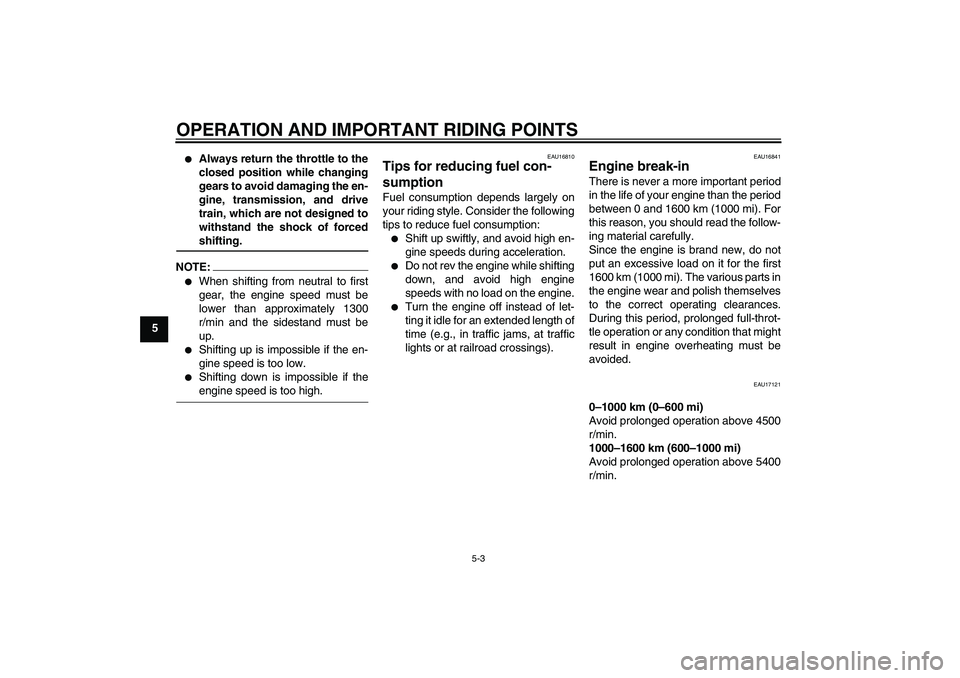 YAMAHA FJR1300AS 2006 Owners Manual OPERATION AND IMPORTANT RIDING POINTS
5-3
5
Always return the throttle to the
closed position while changing
gears to avoid damaging the en-
gine, transmission, and drive
train, which are not design YAMAHA FJR1300AS 2006 Owners Manual OPERATION AND IMPORTANT RIDING POINTS
5-3
5
Always return the throttle to the
closed position while changing
gears to avoid damaging the en-
gine, transmission, and drive
train, which are not design