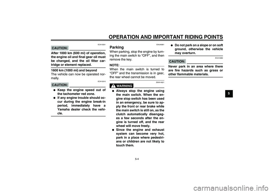 YAMAHA FJR1300AS 2006 Owners Manual OPERATION AND IMPORTANT RIDING POINTS
5-4
5
CAUTION:
ECA10331
After 1000 km (600 mi) of operation,
the engine oil and final gear oil must
be changed, and the oil filter car-tridge or element replaced. YAMAHA FJR1300AS 2006 Owners Manual OPERATION AND IMPORTANT RIDING POINTS
5-4
5
CAUTION:
ECA10331
After 1000 km (600 mi) of operation,
the engine oil and final gear oil must
be changed, and the oil filter car-tridge or element replaced.