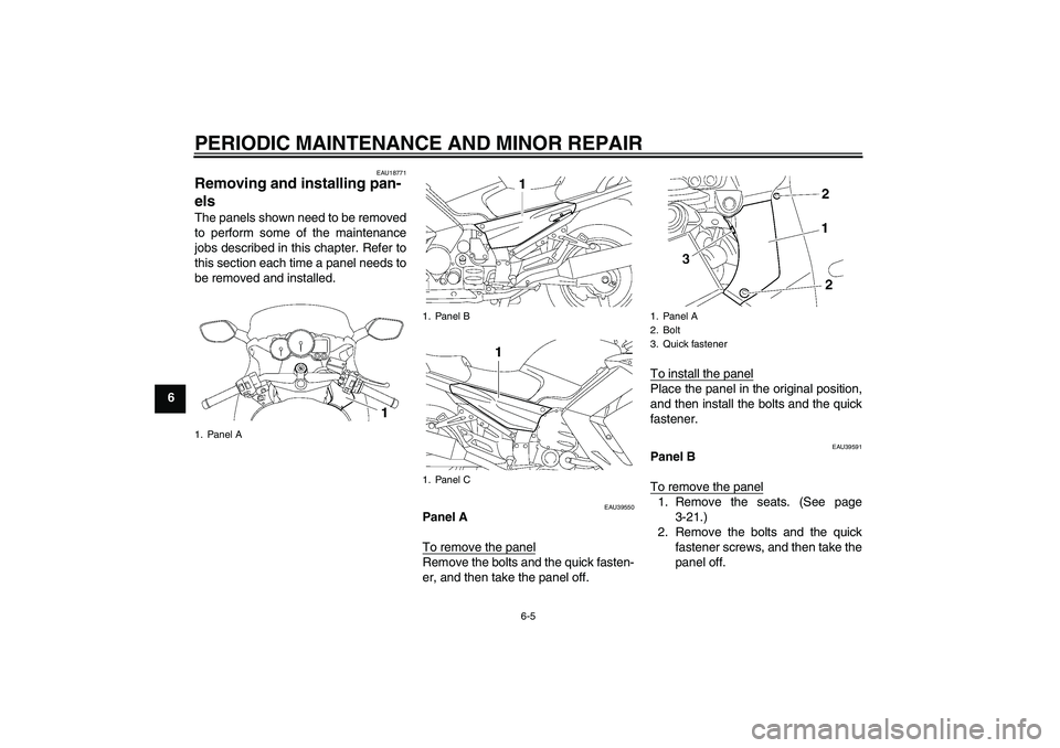 YAMAHA FJR1300AS 2006  Owners Manual PERIODIC MAINTENANCE AND MINOR REPAIR
6-5
6
EAU18771
Removing and installing pan-
els The panels shown need to be removed
to perform some of the maintenance
jobs described in this chapter. Refer to
th