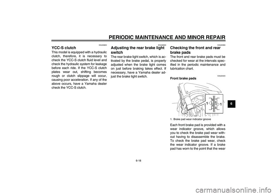YAMAHA FJR1300AS 2006  Owners Manual PERIODIC MAINTENANCE AND MINOR REPAIR
6-18
6
EAU40620
YCC-S clutch This model is equipped with a hydraulic
clutch, therefore, it is necessary to
check the YCC-S clutch fluid level and
check the hydrau