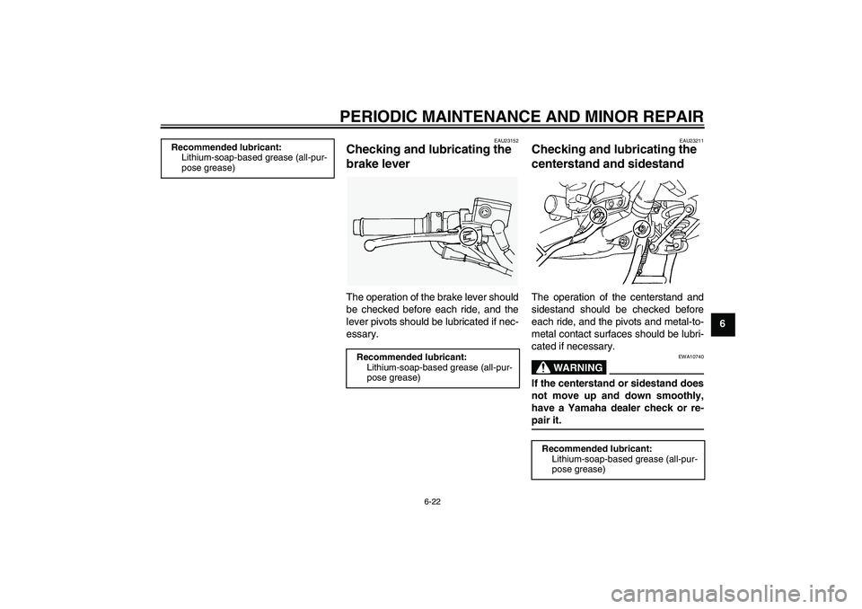 YAMAHA FJR1300AS 2006  Owners Manual PERIODIC MAINTENANCE AND MINOR REPAIR
6-22
6
EAU23152
Checking and lubricating the 
brake lever The operation of the brake lever should
be checked before each ride, and the
lever pivots should be lubr