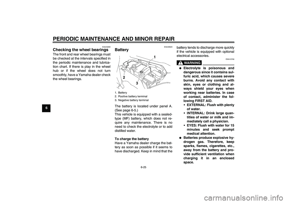 YAMAHA FJR1300AS 2006  Owners Manual PERIODIC MAINTENANCE AND MINOR REPAIR
6-25
6
EAU23290
Checking the wheel bearings The front and rear wheel bearings must
be checked at the intervals specified in
the periodic maintenance and lubrica-
