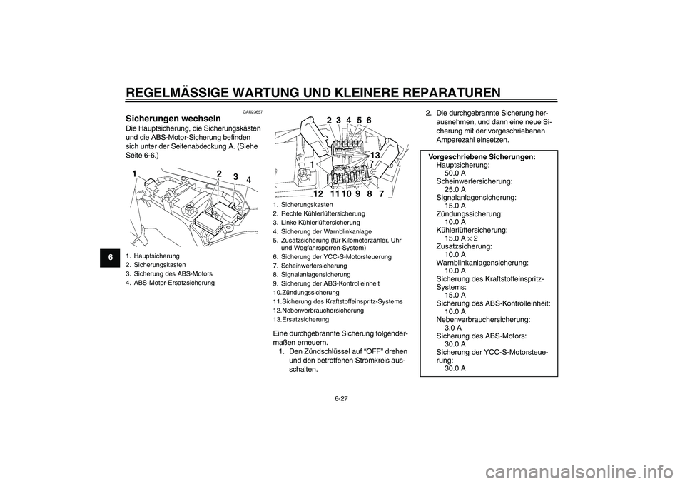 YAMAHA FJR1300AS 2006 Betriebsanleitungen (in German) REGELMÄSSIGE WARTUNG UND KLEINERE REPARATUREN
6-27
6
GAU23657
Sicherungen wechseln Die Hauptsicherung, die Sicherungskästen
und die ABS-Motor-Sicherung befinden
sich unter der Seitenabdeckung A. ( YAMAHA FJR1300AS 2006 Betriebsanleitungen (in German) REGELMÄSSIGE WARTUNG UND KLEINERE REPARATUREN
6-27
6
GAU23657
Sicherungen wechseln Die Hauptsicherung, die Sicherungskästen
und die ABS-Motor-Sicherung befinden
sich unter der Seitenabdeckung A. (
