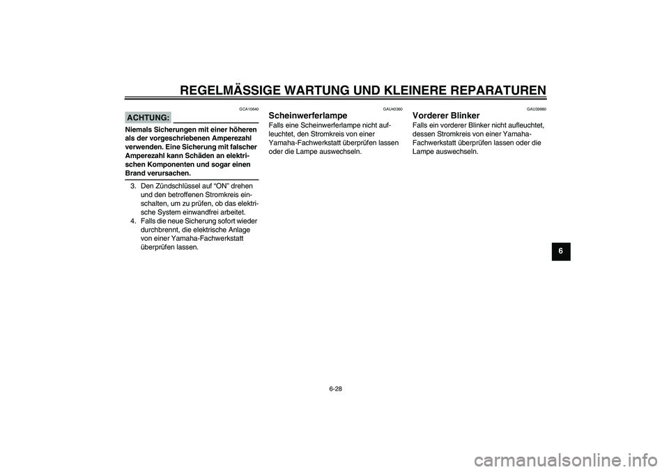 YAMAHA FJR1300AS 2006  Betriebsanleitungen (in German) REGELMÄSSIGE WARTUNG UND KLEINERE REPARATUREN
6-28
6
ACHTUNG:
GCA10640
Niemals Sicherungen mit einer höheren 
als der vorgeschriebenen Amperezahl 
verwenden. Eine Sicherung mit falscher 
Amperezahl 