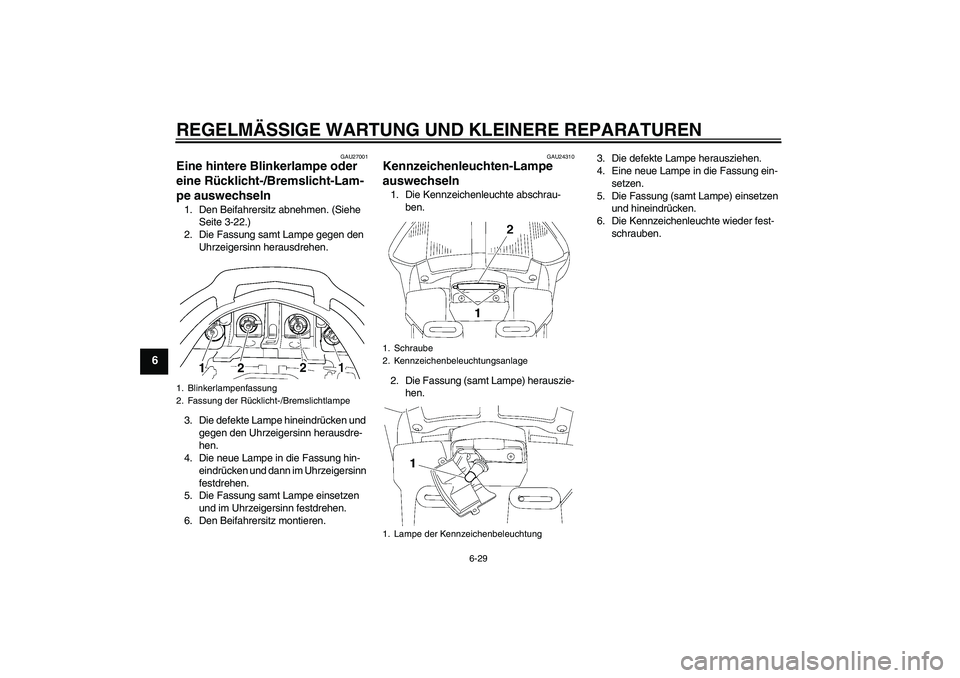 YAMAHA FJR1300AS 2006 Betriebsanleitungen (in German) REGELMÄSSIGE WARTUNG UND KLEINERE REPARATUREN
6-29
6
GAU27001
Eine hintere Blinkerlampe oder
eine Rücklicht-/Bremslicht-Lam-
pe auswechseln 1. Den Beifahrersitz abnehmen. (Siehe
Seite 3-22.)
2. Di YAMAHA FJR1300AS 2006 Betriebsanleitungen (in German) REGELMÄSSIGE WARTUNG UND KLEINERE REPARATUREN
6-29
6
GAU27001
Eine hintere Blinkerlampe oder
eine Rücklicht-/Bremslicht-Lam-
pe auswechseln 1. Den Beifahrersitz abnehmen. (Siehe
Seite 3-22.)
2. Di