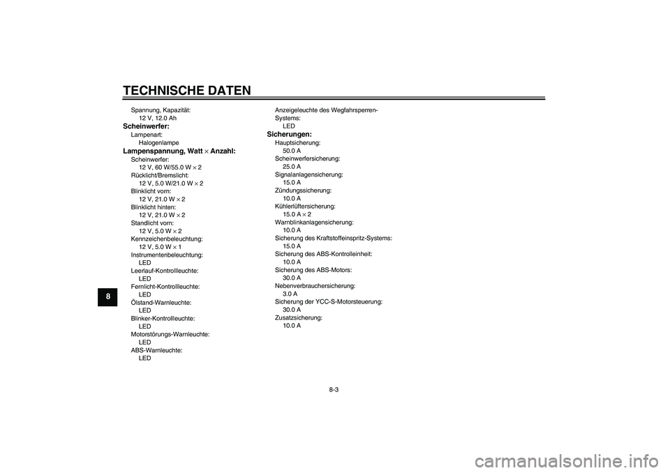 YAMAHA FJR1300AS 2006  Betriebsanleitungen (in German) TECHNISCHE DATEN
8-3
8
Spannung, Kapazität:
12 V, 12.0 AhScheinwerfer:Lampenart:
HalogenlampeLampenspannung, Watt × Anzahl:Scheinwerfer:
12 V, 60 W/55.0 W × 2
Rücklicht/Bremslicht:
12 V, 5.0 W/21.