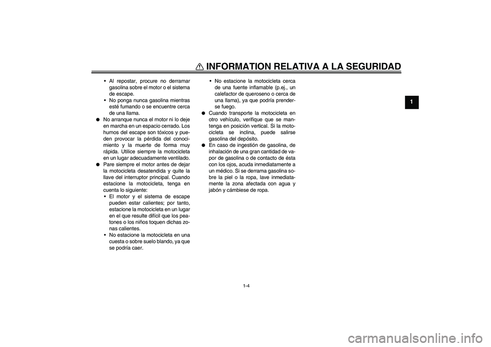 YAMAHA FJR1300AS 2006 Manuale de Empleo (in Spanish) INFORMATION RELATIVA A LA SEGURIDAD
1-4
1
Al repostar, procure no derramar
gasolina sobre el motor o el sistema
de escape.
No ponga nunca gasolina mientras
esté fumando o se encuentre cerca
de una YAMAHA FJR1300AS 2006 Manuale de Empleo (in Spanish) INFORMATION RELATIVA A LA SEGURIDAD
1-4
1
Al repostar, procure no derramar
gasolina sobre el motor o el sistema
de escape.
No ponga nunca gasolina mientras
esté fumando o se encuentre cerca
de una