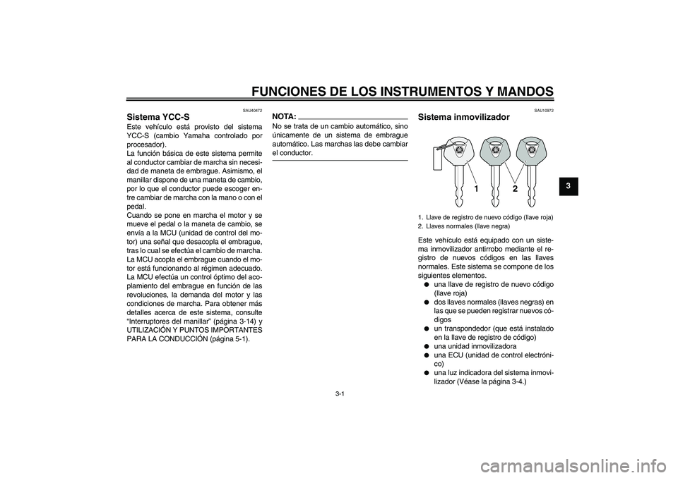 YAMAHA FJR1300AS 2006 Manuale de Empleo (in Spanish) FUNCIONES DE LOS INSTRUMENTOS Y MANDOS
3-1
3
SAU40472
Sistema YCC-S Este vehículo está provisto del sistema
YCC-S (cambio Yamaha controlado por
procesador).
La función básica de este sistema permi YAMAHA FJR1300AS 2006 Manuale de Empleo (in Spanish) FUNCIONES DE LOS INSTRUMENTOS Y MANDOS
3-1
3
SAU40472
Sistema YCC-S Este vehículo está provisto del sistema
YCC-S (cambio Yamaha controlado por
procesador).
La función básica de este sistema permi