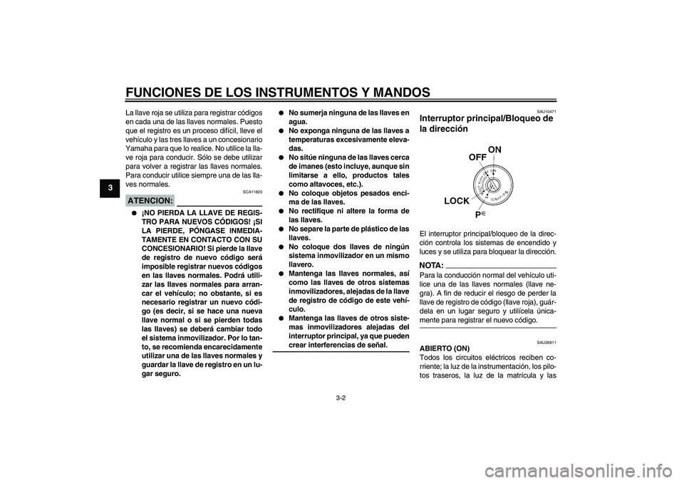 YAMAHA FJR1300AS 2006 Manuale de Empleo (in Spanish) FUNCIONES DE LOS INSTRUMENTOS Y MANDOS
3-2
3
La llave roja se utiliza para registrar códigos
en cada una de las llaves normales. Puesto
que el registro es un proceso difícil, lleve el
vehículo y la YAMAHA FJR1300AS 2006 Manuale de Empleo (in Spanish) FUNCIONES DE LOS INSTRUMENTOS Y MANDOS
3-2
3
La llave roja se utiliza para registrar códigos
en cada una de las llaves normales. Puesto
que el registro es un proceso difícil, lleve el
vehículo y la