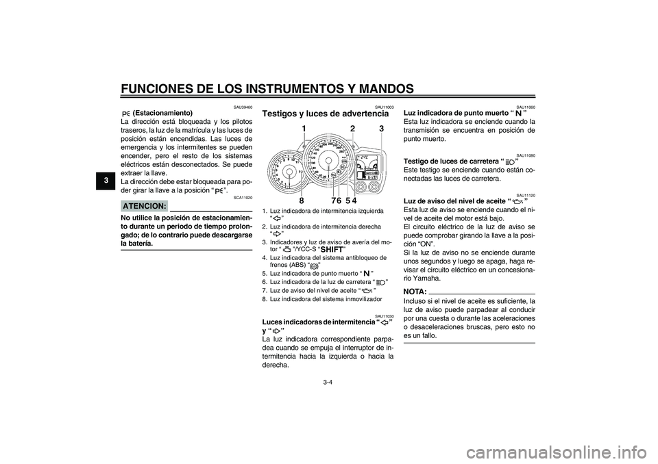 YAMAHA FJR1300AS 2006 Manuale de Empleo (in Spanish) FUNCIONES DE LOS INSTRUMENTOS Y MANDOS
3-4
3
SAU39460
(Estacionamiento)
La dirección está bloqueada y los pilotos
traseros, la luz de la matrícula y las luces de
posición están encendidas. Las l YAMAHA FJR1300AS 2006 Manuale de Empleo (in Spanish) FUNCIONES DE LOS INSTRUMENTOS Y MANDOS
3-4
3
SAU39460
(Estacionamiento)
La dirección está bloqueada y los pilotos
traseros, la luz de la matrícula y las luces de
posición están encendidas. Las l