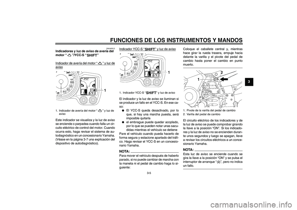 YAMAHA FJR1300AS 2006 Manuale de Empleo (in Spanish) FUNCIONES DE LOS INSTRUMENTOS Y MANDOS
3-5
3
SAU40512
Indicadores y luz de aviso de avería del
motor “”/YCC-S “”
Indicador de avería del motor “” y luz deavisoEste indicador se visuali YAMAHA FJR1300AS 2006 Manuale de Empleo (in Spanish) FUNCIONES DE LOS INSTRUMENTOS Y MANDOS
3-5
3
SAU40512
Indicadores y luz de aviso de avería del
motor “”/YCC-S “”
Indicador de avería del motor “” y luz deavisoEste indicador se visuali