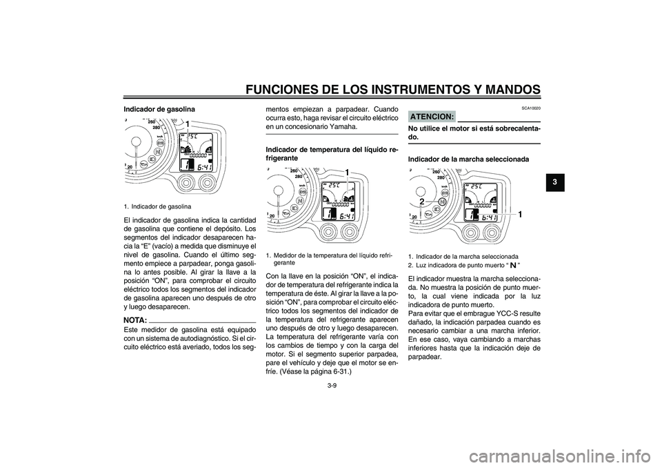 YAMAHA FJR1300AS 2006 Manuale de Empleo (in Spanish) FUNCIONES DE LOS INSTRUMENTOS Y MANDOS
3-9
3
Indicador de gasolina
El indicador de gasolina indica la cantidad
de gasolina que contiene el depósito. Los
segmentos del indicador desaparecen ha-
cia la YAMAHA FJR1300AS 2006 Manuale de Empleo (in Spanish) FUNCIONES DE LOS INSTRUMENTOS Y MANDOS
3-9
3
Indicador de gasolina
El indicador de gasolina indica la cantidad
de gasolina que contiene el depósito. Los
segmentos del indicador desaparecen ha-
cia la