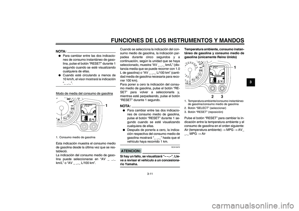 YAMAHA FJR1300AS 2006 Manuale de Empleo (in Spanish) FUNCIONES DE LOS INSTRUMENTOS Y MANDOS
3-11
3
NOTA:
Para cambiar entre las dos indicacio-
nes de consumo instantáneo de gaso-
lina, pulse el botón “RESET” durante 1
segundo cuando se esté visu YAMAHA FJR1300AS 2006 Manuale de Empleo (in Spanish) FUNCIONES DE LOS INSTRUMENTOS Y MANDOS
3-11
3
NOTA:
Para cambiar entre las dos indicacio-
nes de consumo instantáneo de gaso-
lina, pulse el botón “RESET” durante 1
segundo cuando se esté visu