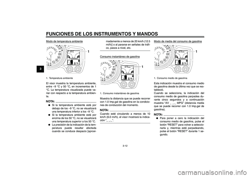 YAMAHA FJR1300AS 2006 Manuale de Empleo (in Spanish) FUNCIONES DE LOS INSTRUMENTOS Y MANDOS
3-12
3
Modo de temperatura ambienteEl visor muestra la temperatura ambiente,
entre –9 °C y 50 °C, en incrementos de 1
°C. La temperatura visualizada puede v YAMAHA FJR1300AS 2006 Manuale de Empleo (in Spanish) FUNCIONES DE LOS INSTRUMENTOS Y MANDOS
3-12
3
Modo de temperatura ambienteEl visor muestra la temperatura ambiente,
entre –9 °C y 50 °C, en incrementos de 1
°C. La temperatura visualizada puede v