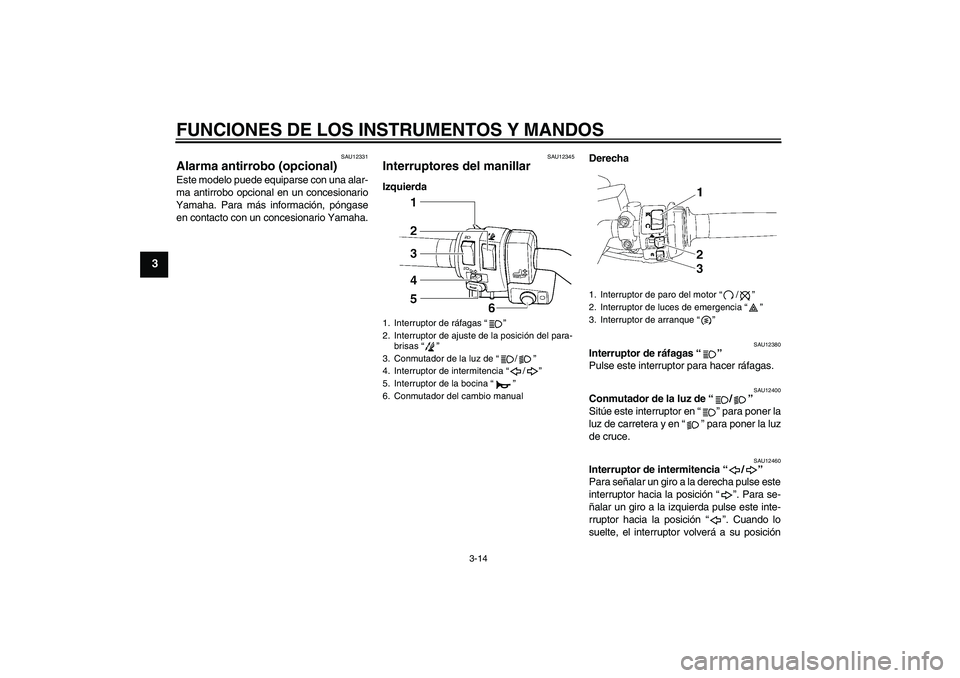 YAMAHA FJR1300AS 2006 Manuale de Empleo (in Spanish) FUNCIONES DE LOS INSTRUMENTOS Y MANDOS
3-14
3
SAU12331
Alarma antirrobo (opcional) Este modelo puede equiparse con una alar-
ma antirrobo opcional en un concesionario
Yamaha. Para más información, p YAMAHA FJR1300AS 2006 Manuale de Empleo (in Spanish) FUNCIONES DE LOS INSTRUMENTOS Y MANDOS
3-14
3
SAU12331
Alarma antirrobo (opcional) Este modelo puede equiparse con una alar-
ma antirrobo opcional en un concesionario
Yamaha. Para más información, p