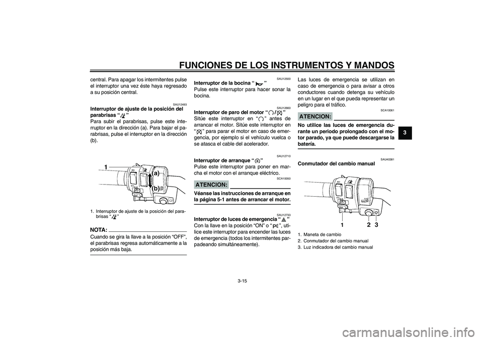 YAMAHA FJR1300AS 2006 Manuale de Empleo (in Spanish) FUNCIONES DE LOS INSTRUMENTOS Y MANDOS
3-15
3
central. Para apagar los intermitentes pulse
el interruptor una vez éste haya regresado
a su posición central.
SAU12493
Interruptor de ajuste de la posi YAMAHA FJR1300AS 2006 Manuale de Empleo (in Spanish) FUNCIONES DE LOS INSTRUMENTOS Y MANDOS
3-15
3
central. Para apagar los intermitentes pulse
el interruptor una vez éste haya regresado
a su posición central.
SAU12493
Interruptor de ajuste de la posi