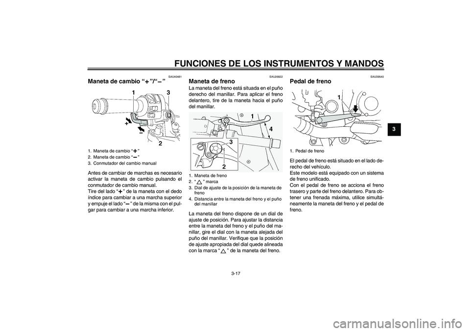 YAMAHA FJR1300AS 2006 Manuale de Empleo (in Spanish) FUNCIONES DE LOS INSTRUMENTOS Y MANDOS
3-17
3
SAU40481
Maneta de cambio “”/“” Antes de cambiar de marchas es necesario
activar la maneta de cambio pulsando el
conmutador de cambio manual.
Tire YAMAHA FJR1300AS 2006 Manuale de Empleo (in Spanish) FUNCIONES DE LOS INSTRUMENTOS Y MANDOS
3-17
3
SAU40481
Maneta de cambio “”/“” Antes de cambiar de marchas es necesario
activar la maneta de cambio pulsando el
conmutador de cambio manual.
Tire
