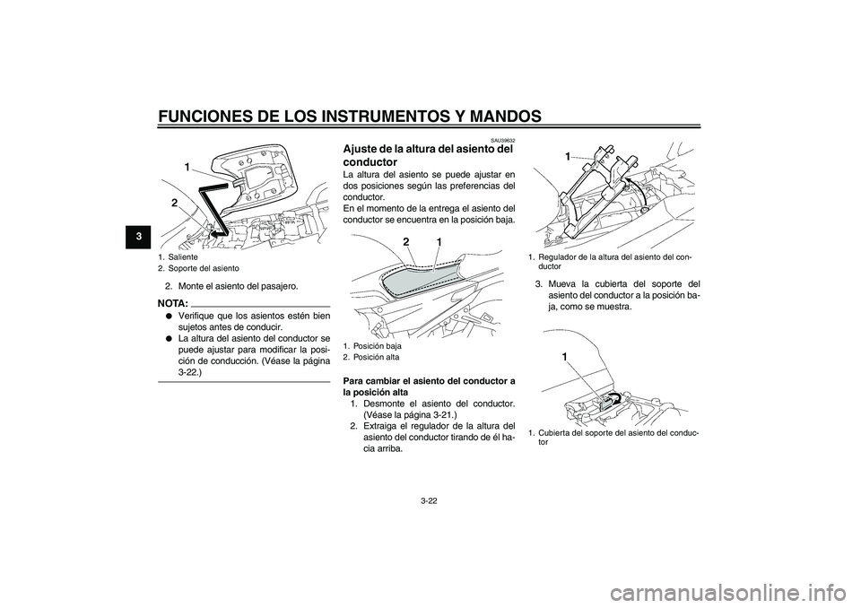 YAMAHA FJR1300AS 2006 Manuale de Empleo (in Spanish) FUNCIONES DE LOS INSTRUMENTOS Y MANDOS
3-22
3
2. Monte el asiento del pasajero.NOTA:
Verifique que los asientos estén bien
sujetos antes de conducir.
La altura del asiento del conductor se
puede a YAMAHA FJR1300AS 2006 Manuale de Empleo (in Spanish) FUNCIONES DE LOS INSTRUMENTOS Y MANDOS
3-22
3
2. Monte el asiento del pasajero.NOTA:
Verifique que los asientos estén bien
sujetos antes de conducir.
La altura del asiento del conductor se
puede a