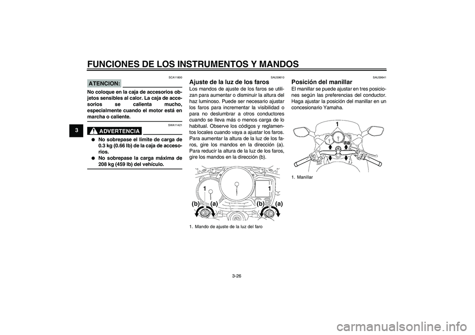 YAMAHA FJR1300AS 2006 Manuale de Empleo (in Spanish) FUNCIONES DE LOS INSTRUMENTOS Y MANDOS
3-26
3
ATENCION:
SCA11800
No coloque en la caja de accesorios ob-
jetos sensibles al calor. La caja de acce-
sorios se calienta mucho,
especialmente cuando el mo YAMAHA FJR1300AS 2006 Manuale de Empleo (in Spanish) FUNCIONES DE LOS INSTRUMENTOS Y MANDOS
3-26
3
ATENCION:
SCA11800
No coloque en la caja de accesorios ob-
jetos sensibles al calor. La caja de acce-
sorios se calienta mucho,
especialmente cuando el mo