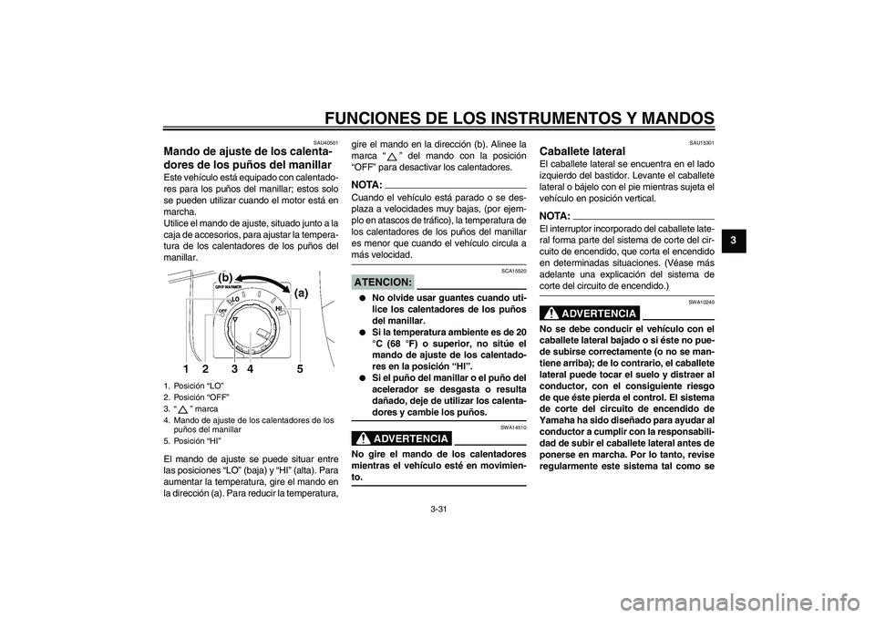 YAMAHA FJR1300AS 2006 Manuale de Empleo (in Spanish) FUNCIONES DE LOS INSTRUMENTOS Y MANDOS
3-31
3
SAU40501
Mando de ajuste de los calenta-
dores de los puños del manillar Este vehículo está equipado con calentado-
res para los puños del manillar; e YAMAHA FJR1300AS 2006 Manuale de Empleo (in Spanish) FUNCIONES DE LOS INSTRUMENTOS Y MANDOS
3-31
3
SAU40501
Mando de ajuste de los calenta-
dores de los puños del manillar Este vehículo está equipado con calentado-
res para los puños del manillar; e