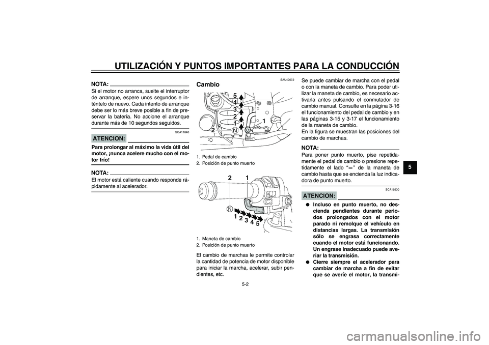 YAMAHA FJR1300AS 2006 Manuale de Empleo (in Spanish) UTILIZACIÓN Y PUNTOS IMPORTANTES PARA LA CONDUCCIÓN
5-2
5
NOTA:Si el motor no arranca, suelte el interruptor
de arranque, espere unos segundos e in-
téntelo de nuevo. Cada intento de arranque
debe YAMAHA FJR1300AS 2006 Manuale de Empleo (in Spanish) UTILIZACIÓN Y PUNTOS IMPORTANTES PARA LA CONDUCCIÓN
5-2
5
NOTA:Si el motor no arranca, suelte el interruptor
de arranque, espere unos segundos e in-
téntelo de nuevo. Cada intento de arranque
debe