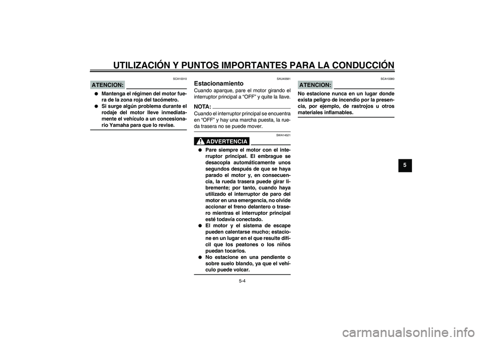 YAMAHA FJR1300AS 2006 Manuale de Empleo (in Spanish) UTILIZACIÓN Y PUNTOS IMPORTANTES PARA LA CONDUCCIÓN
5-4
5
ATENCION:
SCA10310
Mantenga el régimen del motor fue-
ra de la zona roja del tacómetro.
Si surge algún problema durante el
rodaje del YAMAHA FJR1300AS 2006 Manuale de Empleo (in Spanish) UTILIZACIÓN Y PUNTOS IMPORTANTES PARA LA CONDUCCIÓN
5-4
5
ATENCION:
SCA10310
Mantenga el régimen del motor fue-
ra de la zona roja del tacómetro.
Si surge algún problema durante el
rodaje del