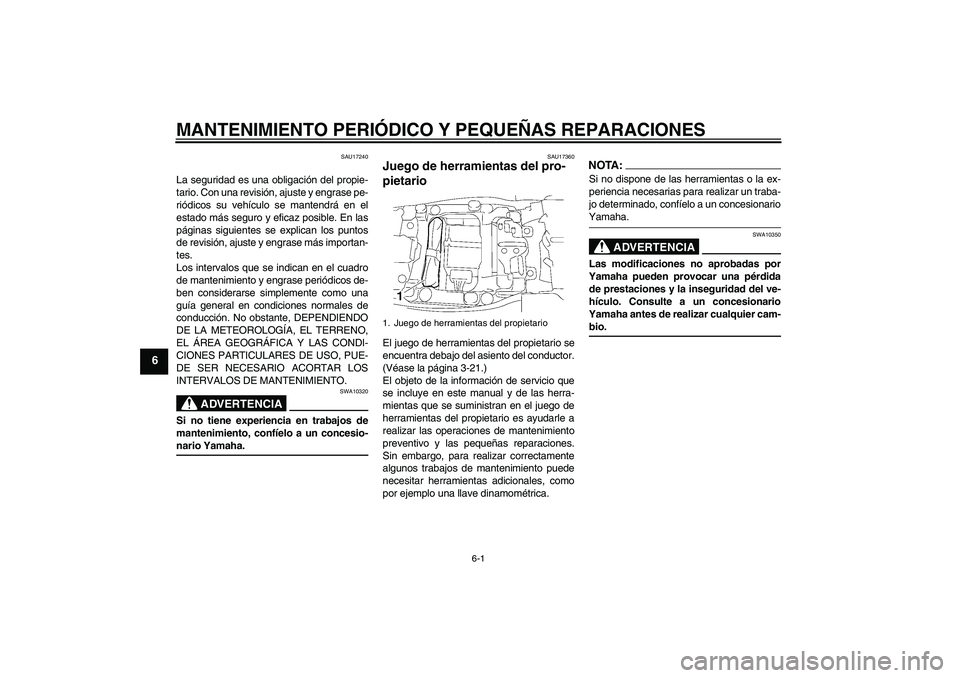 YAMAHA FJR1300AS 2006 Manuale de Empleo (in Spanish) MANTENIMIENTO PERIÓDICO Y PEQUEÑAS REPARACIONES
6-1
6
SAU17240
La seguridad es una obligación del propie-
tario. Con una revisión, ajuste y engrase pe-
riódicos su vehículo se mantendrá en el
e YAMAHA FJR1300AS 2006 Manuale de Empleo (in Spanish) MANTENIMIENTO PERIÓDICO Y PEQUEÑAS REPARACIONES
6-1
6
SAU17240
La seguridad es una obligación del propie-
tario. Con una revisión, ajuste y engrase pe-
riódicos su vehículo se mantendrá en el
e