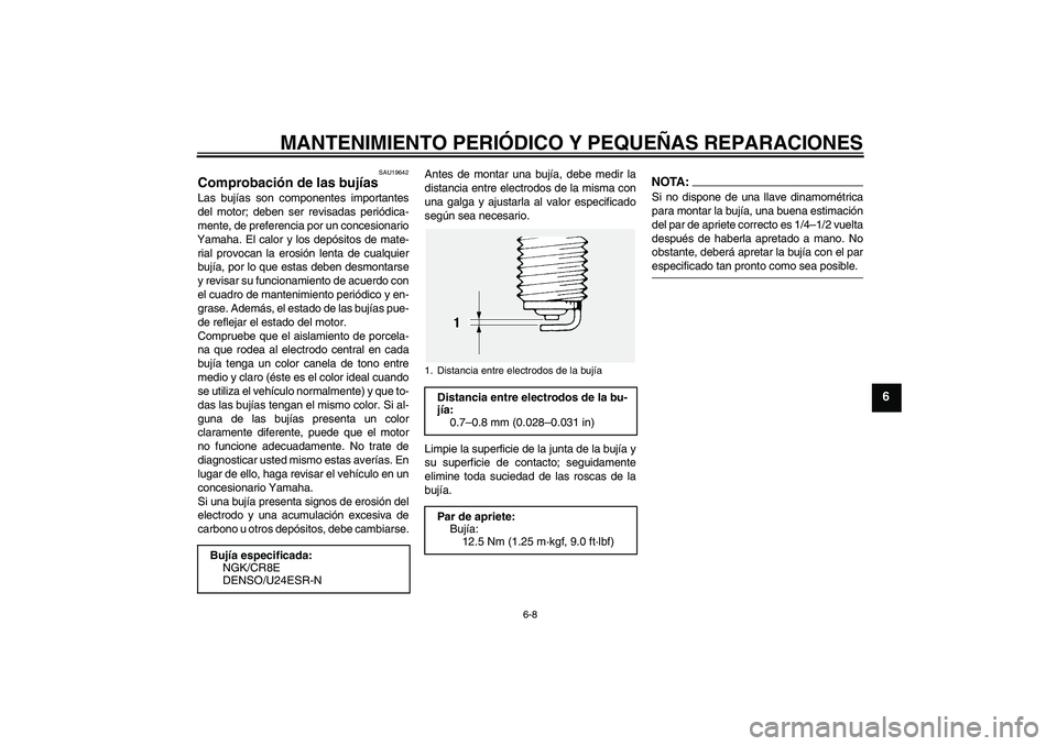 YAMAHA FJR1300AS 2006 Manuale de Empleo (in Spanish) MANTENIMIENTO PERIÓDICO Y PEQUEÑAS REPARACIONES
6-8
6
SAU19642
Comprobación de las bujías Las bujías son componentes importantes
del motor; deben ser revisadas periódica-
mente, de preferencia p YAMAHA FJR1300AS 2006 Manuale de Empleo (in Spanish) MANTENIMIENTO PERIÓDICO Y PEQUEÑAS REPARACIONES
6-8
6
SAU19642
Comprobación de las bujías Las bujías son componentes importantes
del motor; deben ser revisadas periódica-
mente, de preferencia p