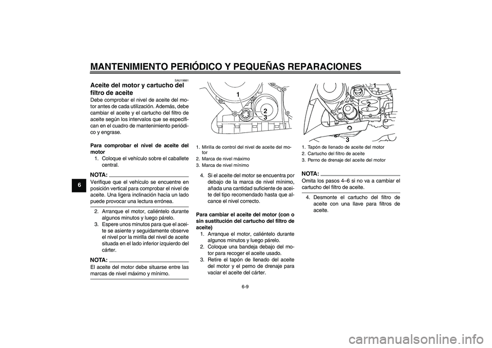 YAMAHA FJR1300AS 2006 Manuale de Empleo (in Spanish) MANTENIMIENTO PERIÓDICO Y PEQUEÑAS REPARACIONES
6-9
6
SAU19881
Aceite del motor y cartucho del
filtro de aceite Debe comprobar el nivel de aceite del mo-
tor antes de cada utilización. Además, de YAMAHA FJR1300AS 2006 Manuale de Empleo (in Spanish) MANTENIMIENTO PERIÓDICO Y PEQUEÑAS REPARACIONES
6-9
6
SAU19881
Aceite del motor y cartucho del
filtro de aceite Debe comprobar el nivel de aceite del mo-
tor antes de cada utilización. Además, de