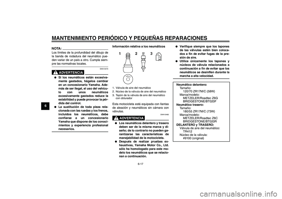 YAMAHA FJR1300AS 2006 Manuale de Empleo (in Spanish) MANTENIMIENTO PERIÓDICO Y PEQUEÑAS REPARACIONES
6-17
6
NOTA:Los límites de la profundidad del dibujo de
la banda de rodadura del neumático pue-
den variar de un país a otro. Cumpla siem-pre las n YAMAHA FJR1300AS 2006 Manuale de Empleo (in Spanish) MANTENIMIENTO PERIÓDICO Y PEQUEÑAS REPARACIONES
6-17
6
NOTA:Los límites de la profundidad del dibujo de
la banda de rodadura del neumático pue-
den variar de un país a otro. Cumpla siem-pre las n