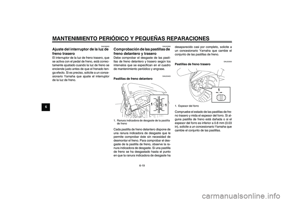 YAMAHA FJR1300AS 2006 Manuale de Empleo (in Spanish) MANTENIMIENTO PERIÓDICO Y PEQUEÑAS REPARACIONES
6-19
6
SAU36500
Ajuste del interruptor de la luz de
freno trasero El interruptor de la luz de freno trasero, que
se activa con el pedal de freno, est YAMAHA FJR1300AS 2006 Manuale de Empleo (in Spanish) MANTENIMIENTO PERIÓDICO Y PEQUEÑAS REPARACIONES
6-19
6
SAU36500
Ajuste del interruptor de la luz de
freno trasero El interruptor de la luz de freno trasero, que
se activa con el pedal de freno, est