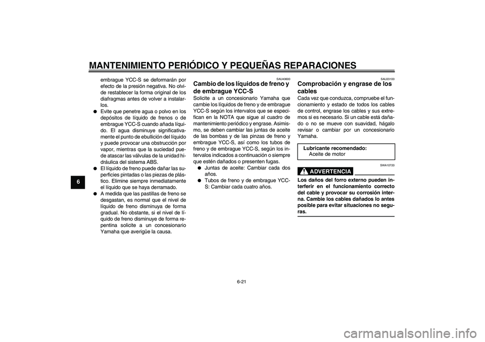 YAMAHA FJR1300AS 2006 Manuale de Empleo (in Spanish) MANTENIMIENTO PERIÓDICO Y PEQUEÑAS REPARACIONES
6-21
6
embrague YCC-S se deformarán por
efecto de la presión negativa. No olvi-
de restablecer la forma original de los
diafragmas antes de volver a YAMAHA FJR1300AS 2006 Manuale de Empleo (in Spanish) MANTENIMIENTO PERIÓDICO Y PEQUEÑAS REPARACIONES
6-21
6
embrague YCC-S se deformarán por
efecto de la presión negativa. No olvi-
de restablecer la forma original de los
diafragmas antes de volver a