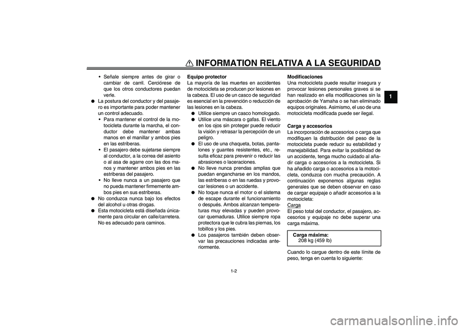 YAMAHA FJR1300AS 2006 Manuale de Empleo (in Spanish) INFORMATION RELATIVA A LA SEGURIDAD
1-2
1
Señale siempre antes de girar o
cambiar de carril. Cerciórese de
que los otros conductores puedan
verle.
La postura del conductor y del pasaje-
ro es imp YAMAHA FJR1300AS 2006 Manuale de Empleo (in Spanish) INFORMATION RELATIVA A LA SEGURIDAD
1-2
1
Señale siempre antes de girar o
cambiar de carril. Cerciórese de
que los otros conductores puedan
verle.
La postura del conductor y del pasaje-
ro es imp