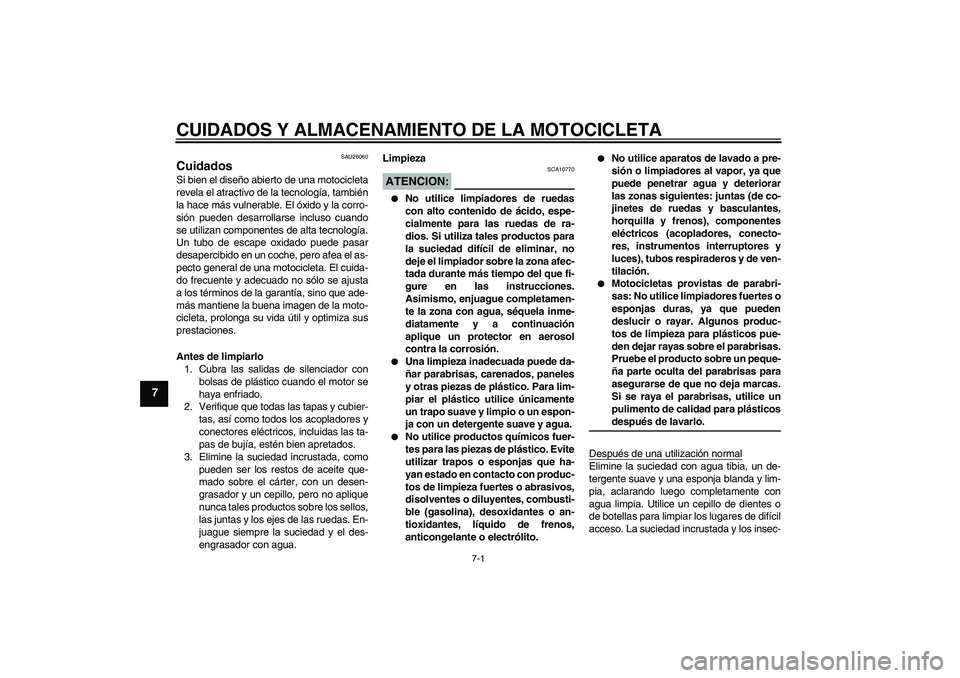 YAMAHA FJR1300AS 2006 Manuale de Empleo (in Spanish) CUIDADOS Y ALMACENAMIENTO DE LA MOTOCICLETA
7-1
7
SAU26060
Cuidados Si bien el diseño abierto de una motocicleta
revela el atractivo de la tecnología, también
la hace más vulnerable. El óxido y l YAMAHA FJR1300AS 2006 Manuale de Empleo (in Spanish) CUIDADOS Y ALMACENAMIENTO DE LA MOTOCICLETA
7-1
7
SAU26060
Cuidados Si bien el diseño abierto de una motocicleta
revela el atractivo de la tecnología, también
la hace más vulnerable. El óxido y l
