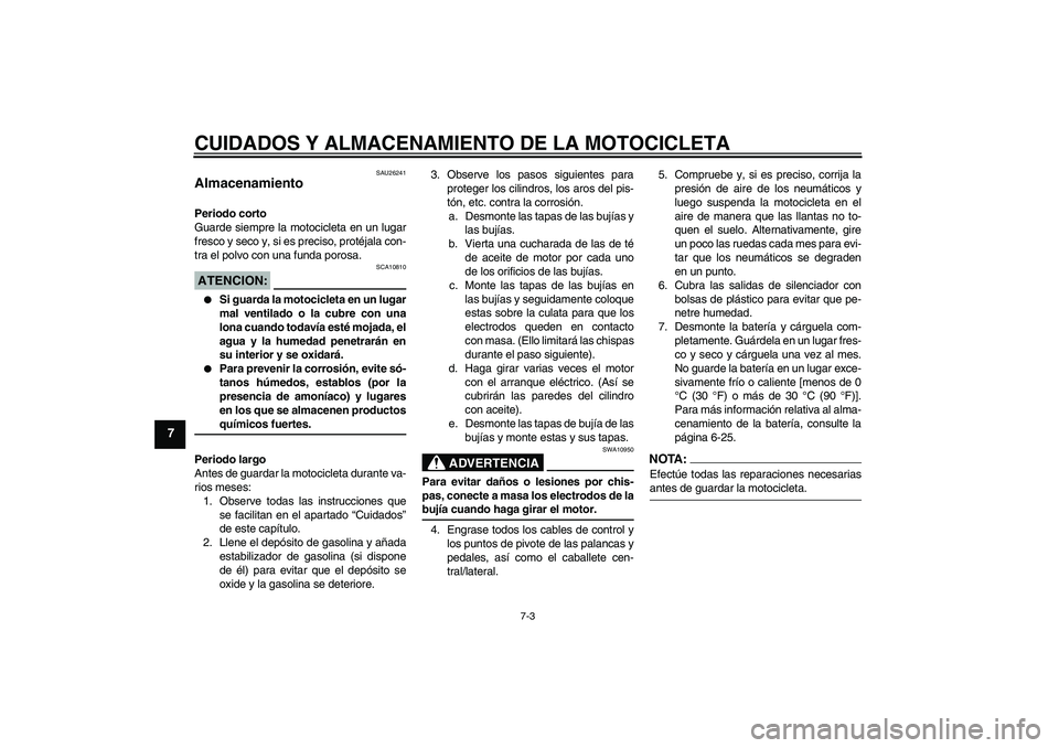 YAMAHA FJR1300AS 2006 Manuale de Empleo (in Spanish) CUIDADOS Y ALMACENAMIENTO DE LA MOTOCICLETA
7-3
7
SAU26241
Almacenamiento Periodo corto
Guarde siempre la motocicleta en un lugar
fresco y seco y, si es preciso, protéjala con-
tra el polvo con una f YAMAHA FJR1300AS 2006 Manuale de Empleo (in Spanish) CUIDADOS Y ALMACENAMIENTO DE LA MOTOCICLETA
7-3
7
SAU26241
Almacenamiento Periodo corto
Guarde siempre la motocicleta en un lugar
fresco y seco y, si es preciso, protéjala con-
tra el polvo con una f