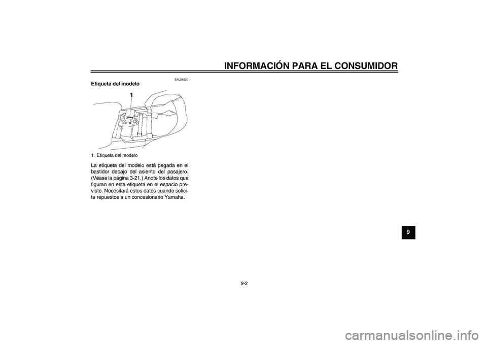 YAMAHA FJR1300AS 2006  Manuale de Empleo (in Spanish) INFORMACIÓN PARA EL CONSUMIDOR
9-2
9
SAU26520
Etiqueta del modelo 
La etiqueta del modelo está pegada en el
bastidor debajo del asiento del pasajero.
(Véase la página 3-21.) Anote los datos que
fi