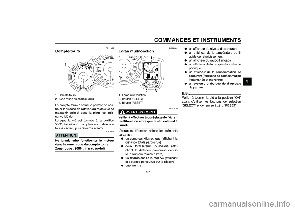 YAMAHA FJR1300AS 2006  Notices Demploi (in French) COMMANDES ET INSTRUMENTS
3-7
3
FAU11872
Compte-tours Le compte-tours électrique permet de con-
trôler la vitesse de rotation du moteur et de
maintenir celle-ci dans la plage de puis-
sance idéale.
