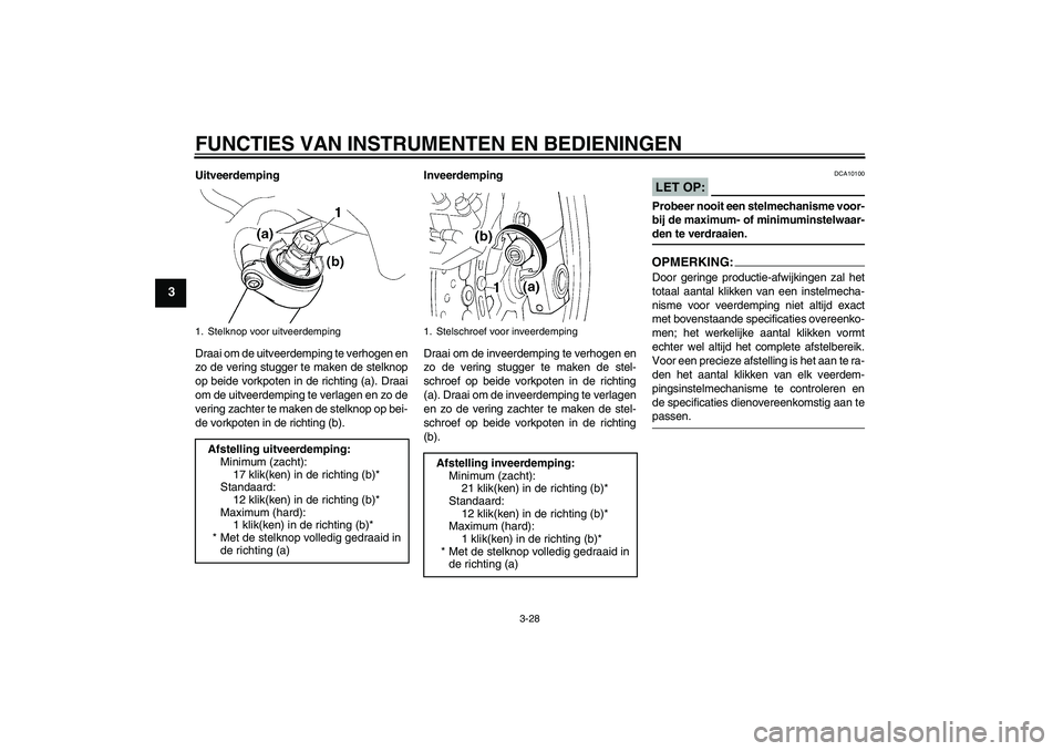 YAMAHA FJR1300AS 2006 Instructieboekje (in Dutch) FUNCTIES VAN INSTRUMENTEN EN BEDIENINGEN
3-28
3
Uitveerdemping
Draai om de uitveerdemping te verhogen en
zo de vering stugger te maken de stelknop
op beide vorkpoten in de richting (a). Draai
om de ui YAMAHA FJR1300AS 2006 Instructieboekje (in Dutch) FUNCTIES VAN INSTRUMENTEN EN BEDIENINGEN
3-28
3
Uitveerdemping
Draai om de uitveerdemping te verhogen en
zo de vering stugger te maken de stelknop
op beide vorkpoten in de richting (a). Draai
om de ui