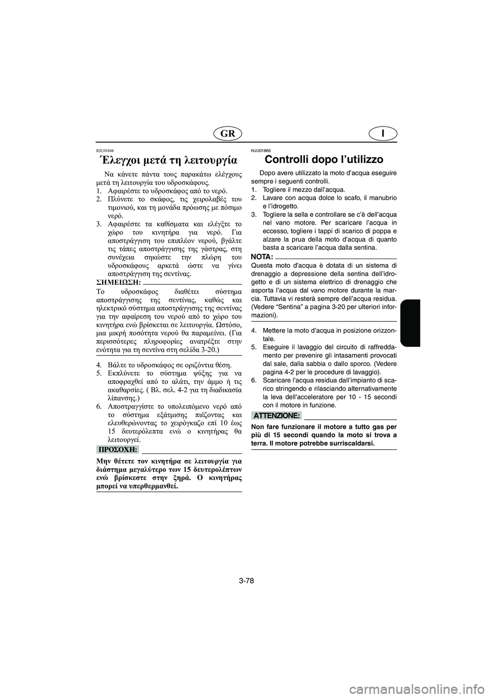 YAMAHA FX 2006 Manual de utilização (in Portuguese) 3-78
IGR
RJU01866
Έλεγχοι μετά τη λειτουργία
Να κάνετε πάντα τους παρακάτω ελέγχους
μετά τη λειτουργία του υδροσκάφ YAMAHA FX 2006 Manual de utilização (in Portuguese) 3-78
IGR
RJU01866
Έλεγχοι μετά τη λειτουργία
Να κάνετε πάντα τους παρακάτω ελέγχους
μετά τη λειτουργία του υδροσκάφ