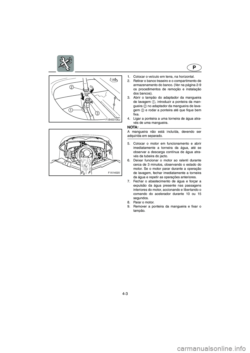 YAMAHA FX CRUISER 2006 Manuale duso (in Italian) 4-3
P
1. Colocar o veículo em terra, na horizontal.
2. Retirar o banco traseiro e o compartimento de
armazenamento do banco. (Ver na página 2-9
os procedimentos de remoção e instalação
dos banc YAMAHA FX CRUISER 2006 Manuale duso (in Italian) 4-3
P
1. Colocar o veículo em terra, na horizontal.
2. Retirar o banco traseiro e o compartimento de
armazenamento do banco. (Ver na página 2-9
os procedimentos de remoção e instalação
dos banc