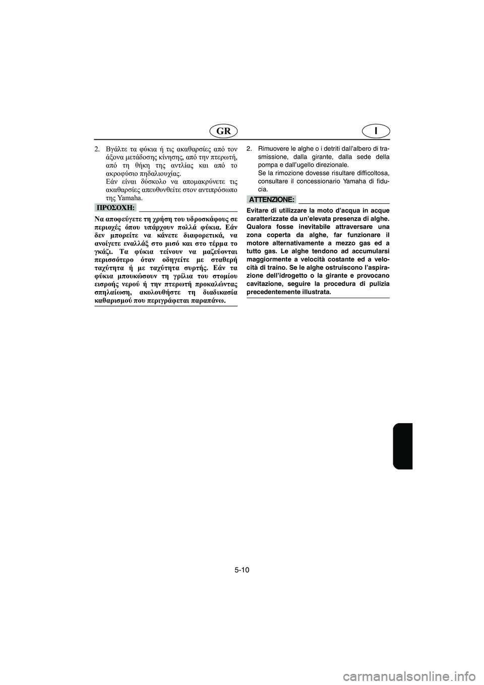 YAMAHA FX 2006 Manual de utilização (in Portuguese) 5-10
IGR
2.Βγάλτε τα φύκια ή τις ακαθαρσίες από τον
άξονα μετάδοσης κίνησης, από την πτερωτή,
από τη θήκη της αντλί YAMAHA FX 2006 Manual de utilização (in Portuguese) 5-10
IGR
2.Βγάλτε τα φύκια ή τις ακαθαρσίες από τον
άξονα μετάδοσης κίνησης, από την πτερωτή,
από τη θήκη της αντλί