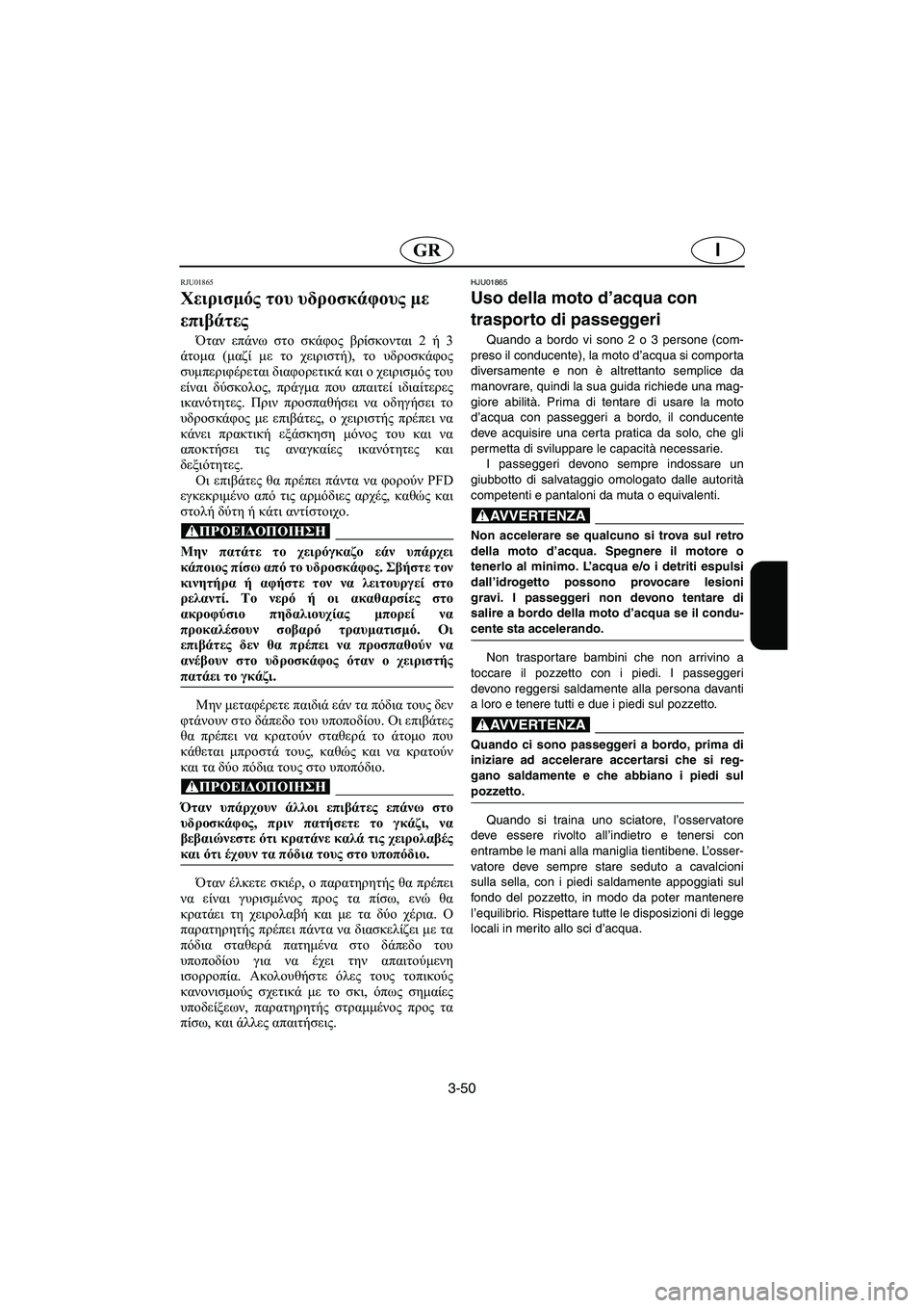 YAMAHA FX 2003 Manual de utilização (in Portuguese) 3-50
IGR
RJU01865
Χειρισμός του υδροσκάφους με
επιβάτες
Όταν επάνω στο σκάφος βρίσκονται 2 ή 3
άτομα (μαζί με το χειρι YAMAHA FX 2003 Manual de utilização (in Portuguese) 3-50
IGR
RJU01865
Χειρισμός του υδροσκάφους με
επιβάτες
Όταν επάνω στο σκάφος βρίσκονται 2 ή 3
άτομα (μαζί με το χειρι