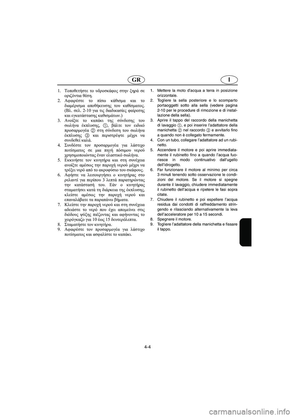 YAMAHA FX 2003  Manual de utilização (in Portuguese) 4-4
IGR
1.Τοποθετήστε το υδροσκάφος στην ξηρά σε
οριζόντια θέση. 
2.Αφαιρέστε το πίσω κάθισμα και το
διαμέρισμα απ