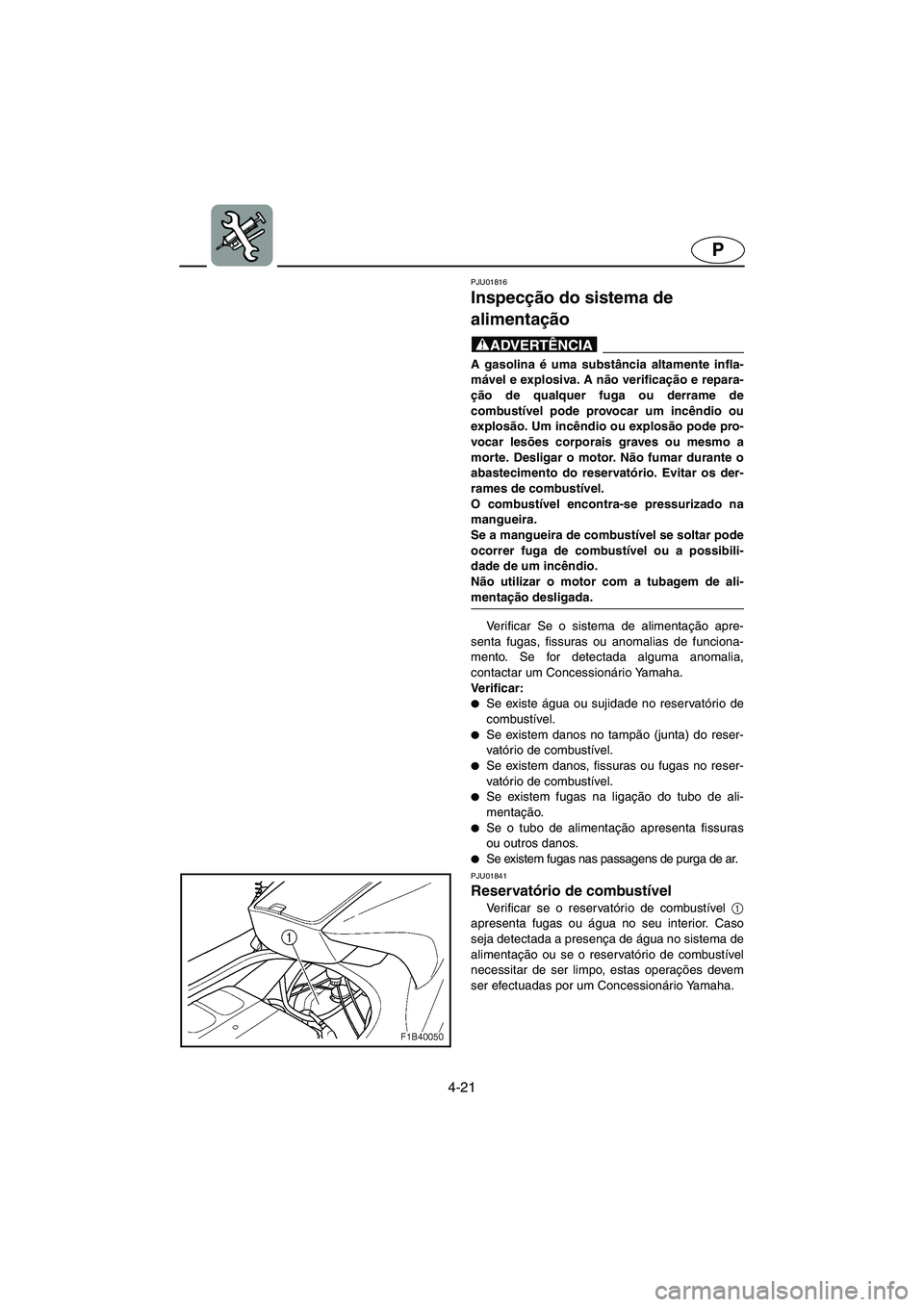 YAMAHA FX 2003 Manual de utilização (in Portuguese) 4-21
P
PJU01816
Inspecção do sistema de
alimentação
@ A gasolina é uma substância altamente infla-
mável e explosiva. A não verificação e repara-
ção de qualquer fuga ou derrame de
combu YAMAHA FX 2003 Manual de utilização (in Portuguese) 4-21
P
PJU01816
Inspecção do sistema de
alimentação
@ A gasolina é uma substância altamente infla-
mável e explosiva. A não verificação e repara-
ção de qualquer fuga ou derrame de
combu