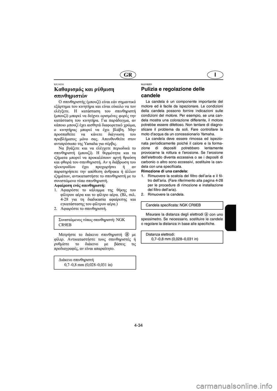 YAMAHA FX 2003 Manual de utilização (in Portuguese) 4-34
IGR
RJU18201
Καθαρισμός και ρύθμιση
σπινθηριστών
Ο σπινθηριστής (μπουζί) είναι εάν σημαντικό
εξάρτημα του κινη YAMAHA FX 2003 Manual de utilização (in Portuguese) 4-34
IGR
RJU18201
Καθαρισμός και ρύθμιση
σπινθηριστών
Ο σπινθηριστής (μπουζί) είναι εάν σημαντικό
εξάρτημα του κινη