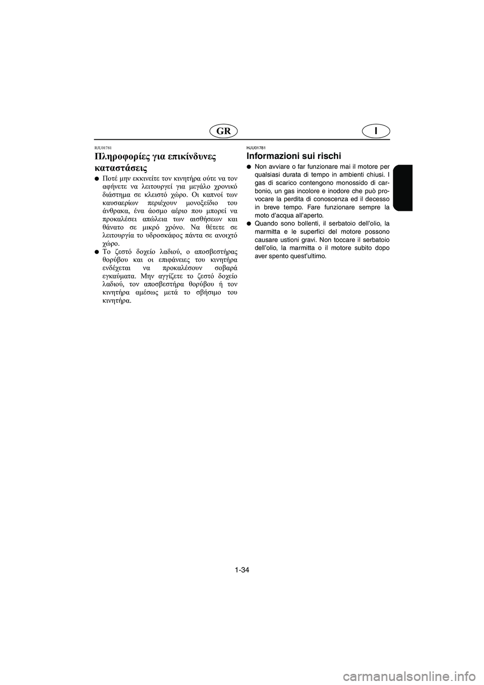YAMAHA FX 2003  Manual de utilização (in Portuguese) 1-34
IGR
RJU01781 
Πληροφορίες για επικίνδυνες 
καταστάσεις  
Ποτέ μην εκκινείτε τον κινητήρα ούτε να τον
αφήνετε να 