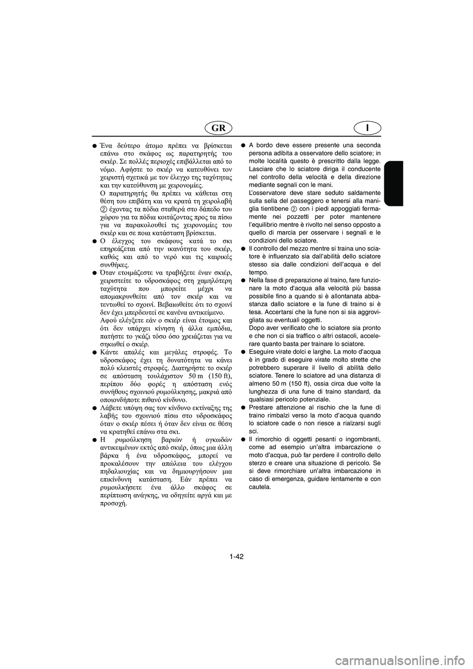 YAMAHA FX 2003  Manuale duso (in Italian) 1-42
IGR
Ένα δεύτερο άτομο πρέπει να βρίσκεται
επάνω στο σκάφος ως παρατηρητής του
σκιέρ. Σε πολλές περιοχές επι
